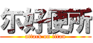 尓好便所 (attack on titan)