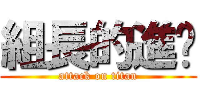組長的進擊 (attack on titan)