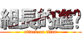 組長的進擊 (attack on titan)