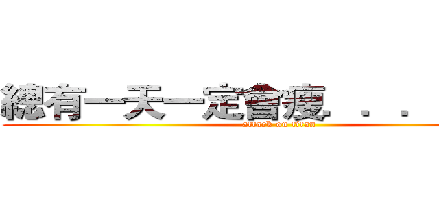 總有一天一定會瘦．．．應該吧 (attack on titan)