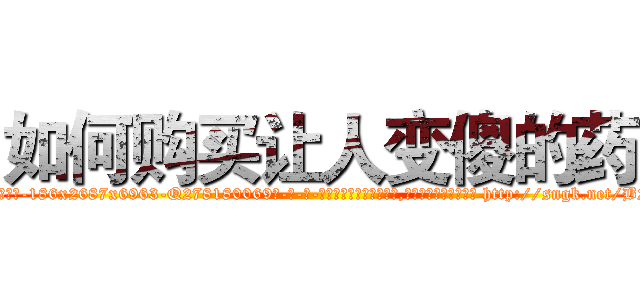 如何购买让人变傻的药 (如何购买让人变傻的药【电-186x2687x6963-Q278180069元-吉-药-业】我们做的是长期生意,靠的是老客户长期支持 http://sngk.net/B2OJ5R
)