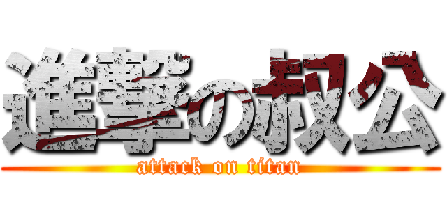 進撃の叔公 (attack on titan)