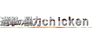 進撃の暴力ｃｈｉｃｋｅｎ  (attack on Candy Liu )