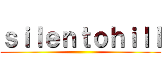 ｓｉｌｅｎｔｏｈｉｌｌ ()