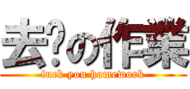 去你の作業 (fuck you homework)