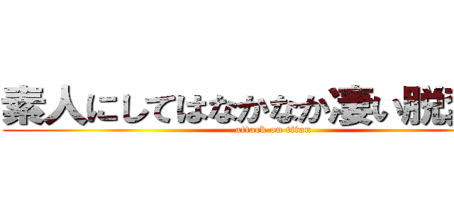 素人にしてはなかなか凄い脱糞だな (attack on titan)