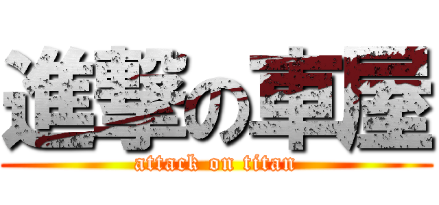 進撃の車屋 (attack on titan)