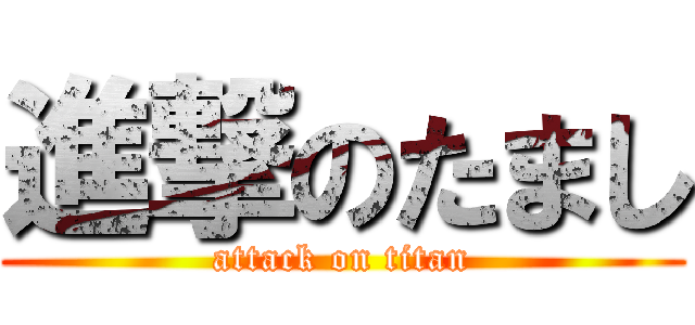 進撃のたまし (attack on titan)