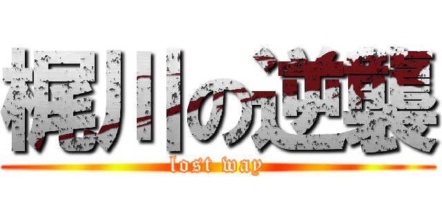 梶川の逆襲 (lost way)