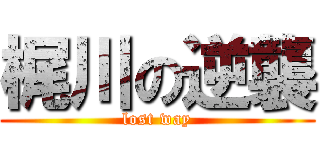 梶川の逆襲 (lost way)