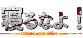 寝るなよ！ (attack on titan)