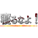 寝るなよ！ (attack on titan)