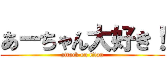 あーちゃん大好き！ (attack on titan)