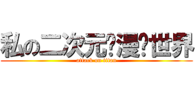 私の二次元动漫异世界 (attack on titan)