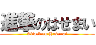 進撃のはせまい (Attack on Hasemai)