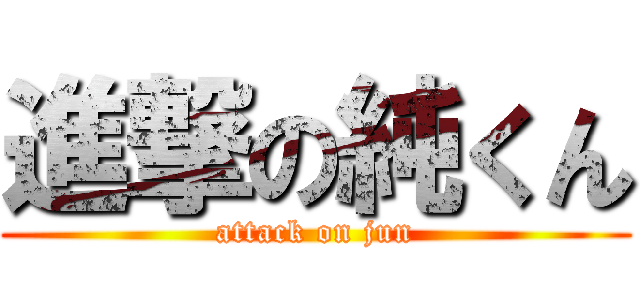 進撃の純くん (attack on jun)