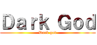 Ｄａｒｋ Ｇｏｄ (Dark god)