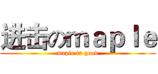 进击のｍａｐｌｅ (maple is good)