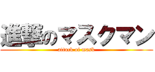 進撃のマスクマン (attack of mask)