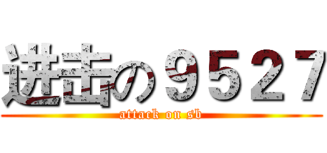 进击の９５２７ (attack on sb)