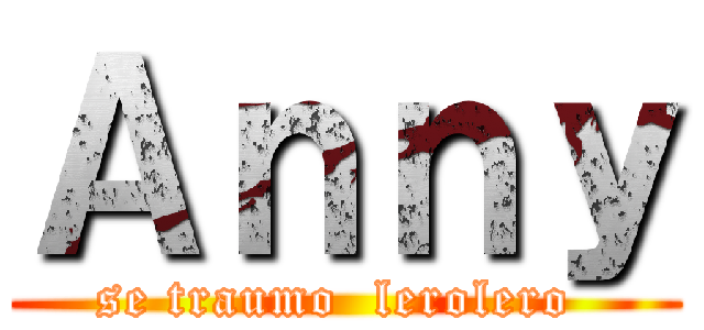 Ａｎｎｙ (se traumo  lerolero )
