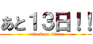 あと１３日！！ (attack on titan)