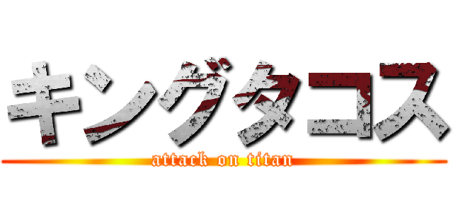 キングタコス (attack on titan)