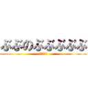 ぶぶのぶぶぶぶぶ (ぶぶぶぶぶ)