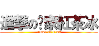 進撃の吳家紅茶冰 (attack on titan)