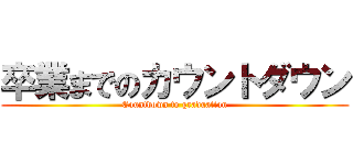 卒業までのカウントダウン (Countdown to graduation)