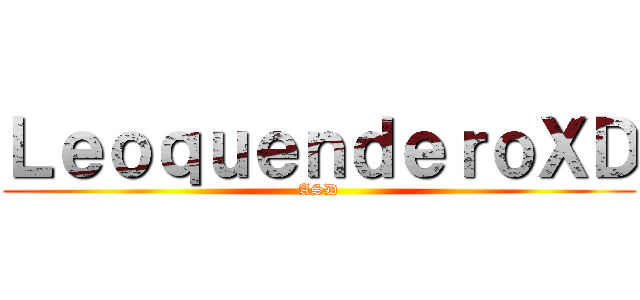 ＬｅｏｑｕｅｎｄｅｒｏＸＤ (ASD)