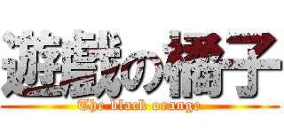 遊戲の橘子 (The black orange)