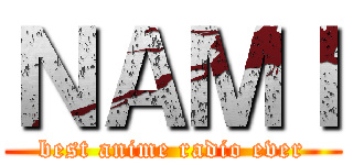 ＮＡＭＩ (best anime radio ever)