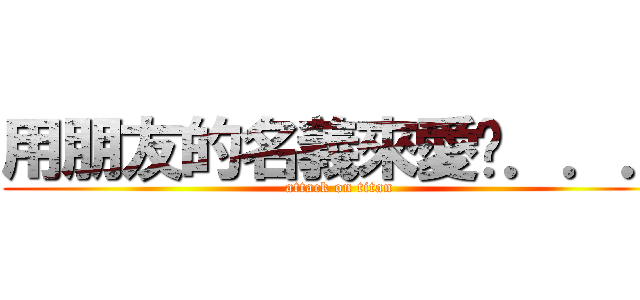 用朋友的名義來愛你．．． (attack on titan)