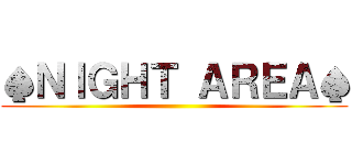 ♠ＮＩＧＨＴ ＡＲＥＡ♠ ()
