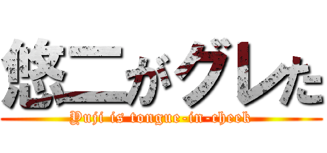 悠二がグレた (Yuji is tongue-in-cheek)