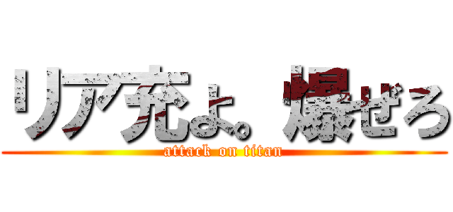 リア充よ。爆ぜろ (attack on titan)