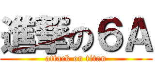 進撃の６Ａ (attack on titan)