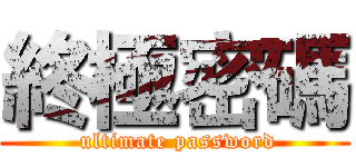終極密碼 ( ultimate password)