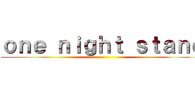 ｏｎｅ ｎｉｇｈｔ ｓｔａｎｄ ()