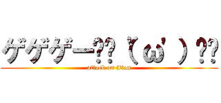 ゲゲゲー✌︎（'ω'）✌︎ (attack on titan)