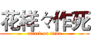 花样々作死 (attack on titan)