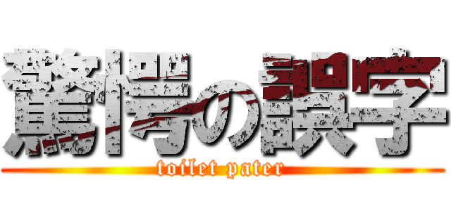 驚愕の誤字 (toilet pater)