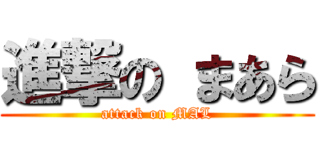 進撃の まあら (attack on MAL)