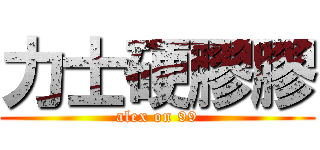 力士硬膠膠 (alex on 99)