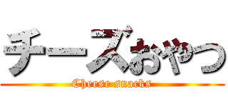 チーズおやつ (Cheese snacks)