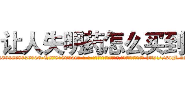让人失明药怎么买到 (让人失明药怎么买到【电-186x2687x6963-Q278180069元-吉-药-业】我们做的是长期生意,靠的是老客户长期支持 http://sngk.net/kcLO74
)