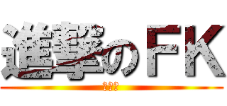 進撃のＦＫ (各種猛)