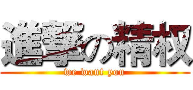 進撃の精权 (we want you)