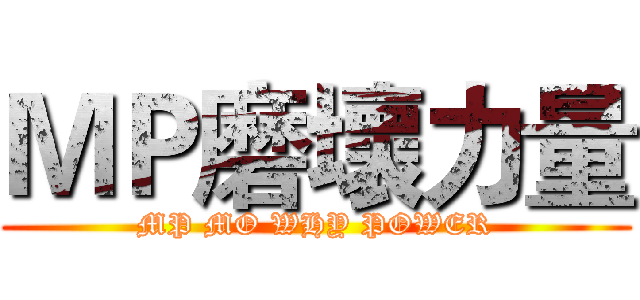 ＭＰ磨壞力量 (MP MO WHY POWER)